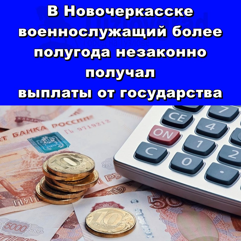 В Новочеркасске военнослужащий более полугода незаконно получал выплаты от государства